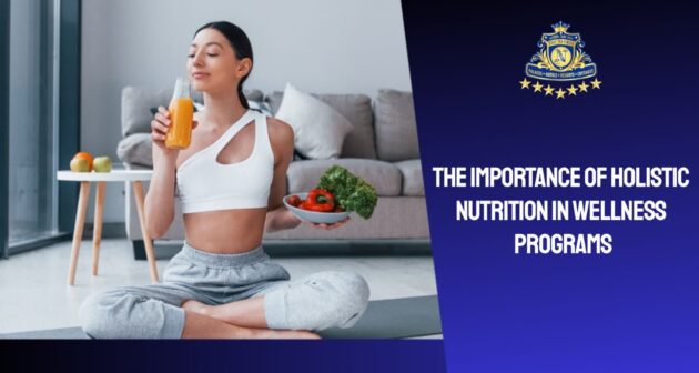 The Importance of Holistic Nutrition in Wellness Programs